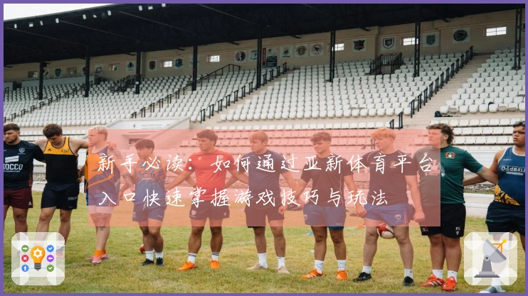 新手必读：如何通过亚新体育平台入口快速掌握游戏技巧与玩法