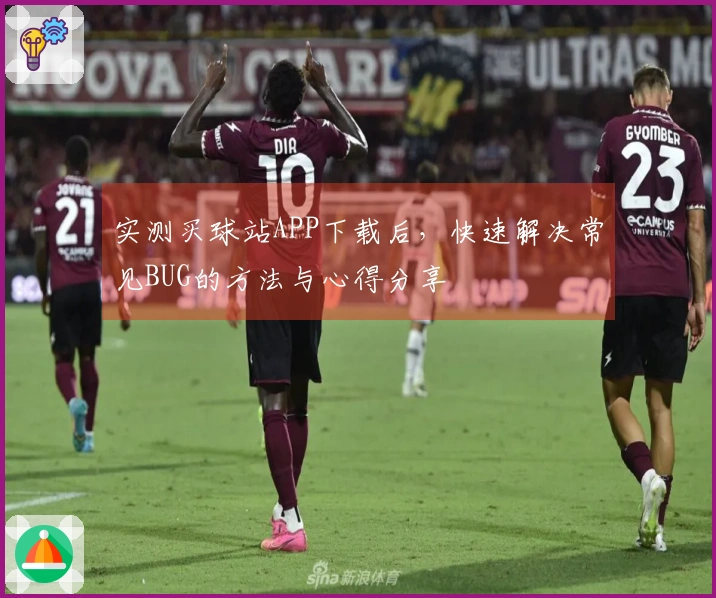 实测买球站APP下载后，快速解决常见BUG的方法与心得分享